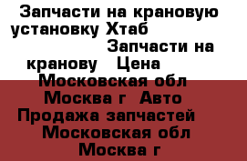 Запчасти на крановую установку Хтаб 160T, 190TM, 270T, 320T, Запчасти на кранову › Цена ­ 100 - Московская обл., Москва г. Авто » Продажа запчастей   . Московская обл.,Москва г.